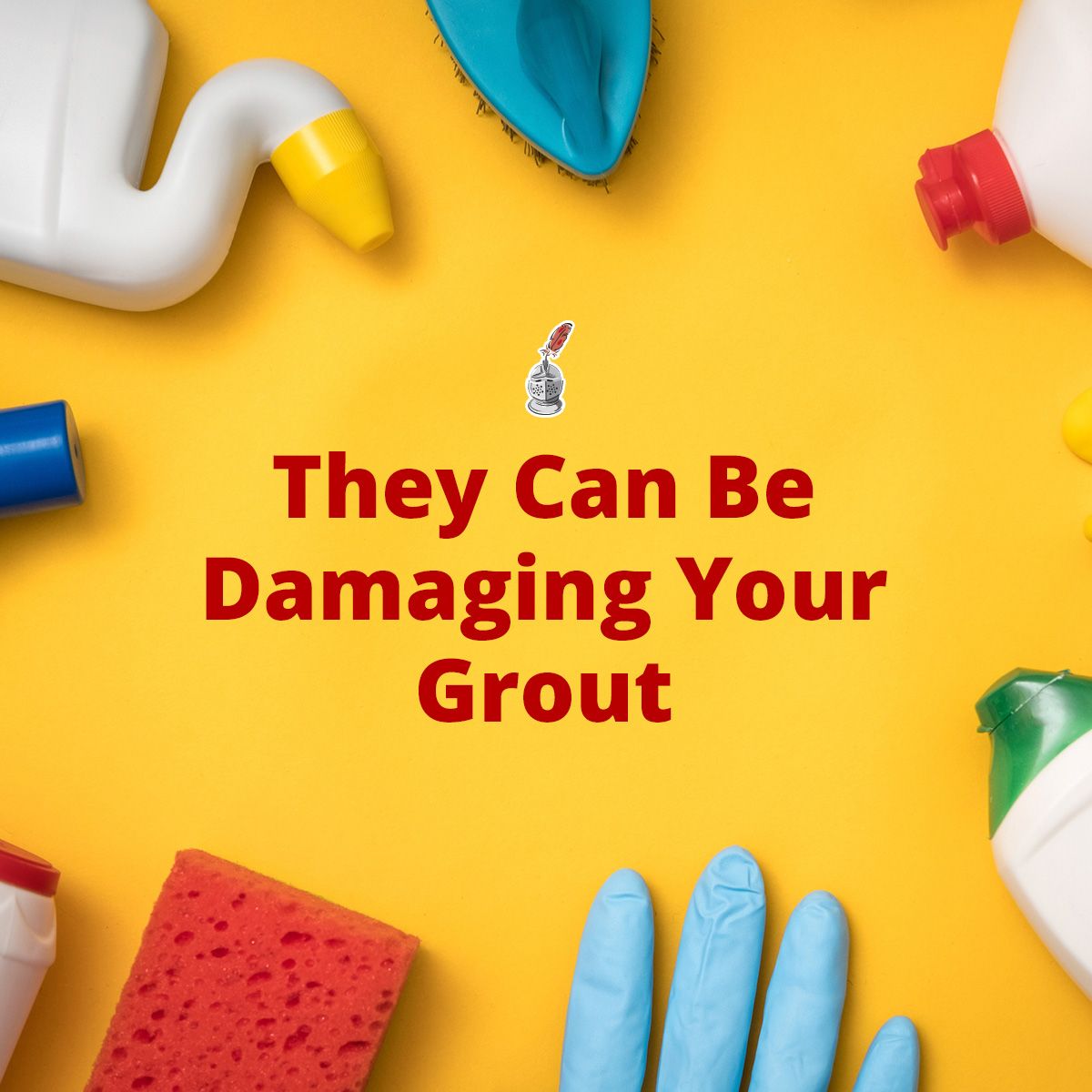 They Can Be Damaging Your Grout