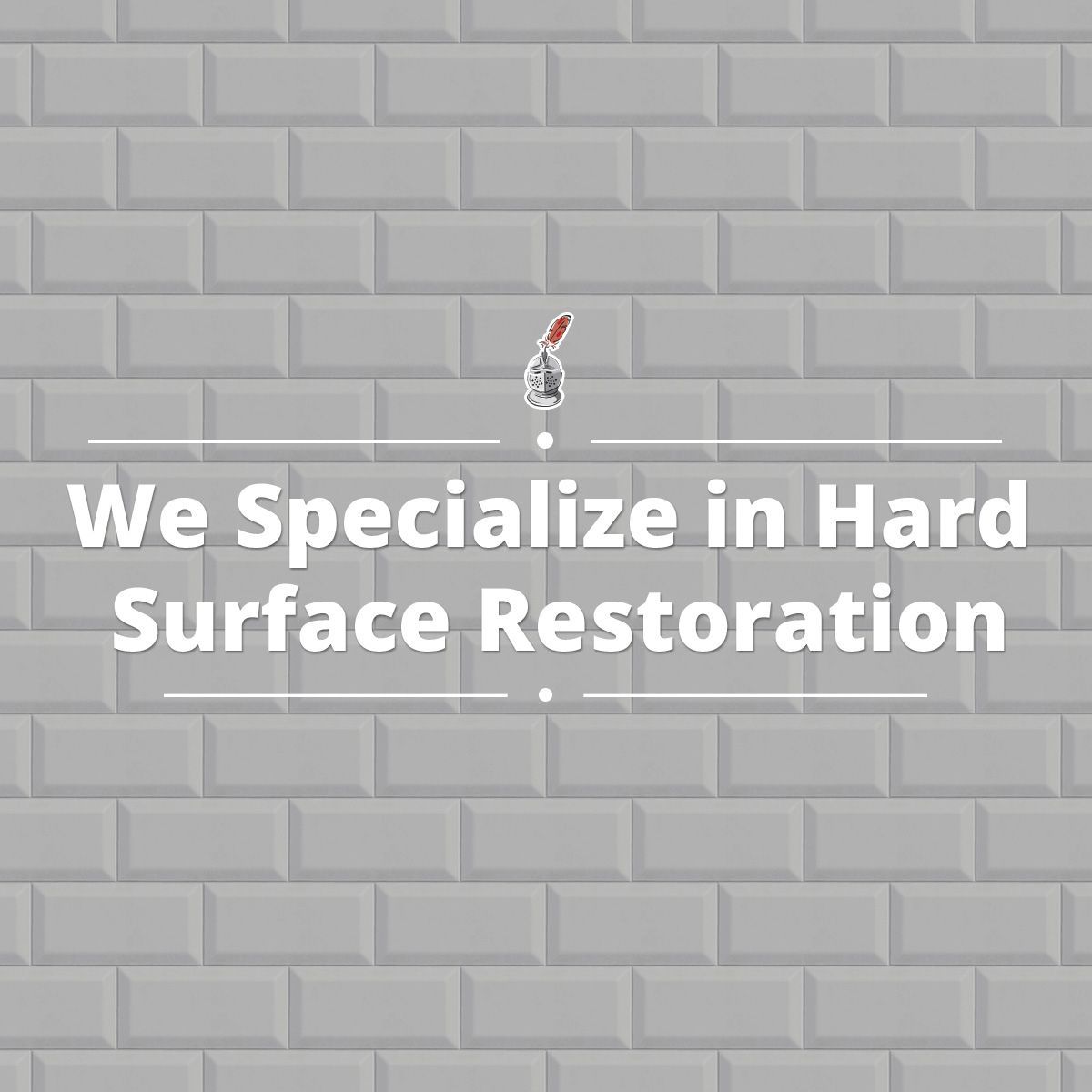 We Specialize in Hard Surface Restoration